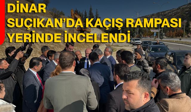 Dinar Suçıkan’da Kaçış Rampası Yerinde İncelendi