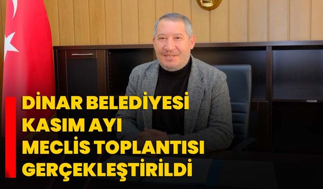 Dinar Belediyesi Kasım Ayı Meclis Toplantısı Gerçekleştirildi
