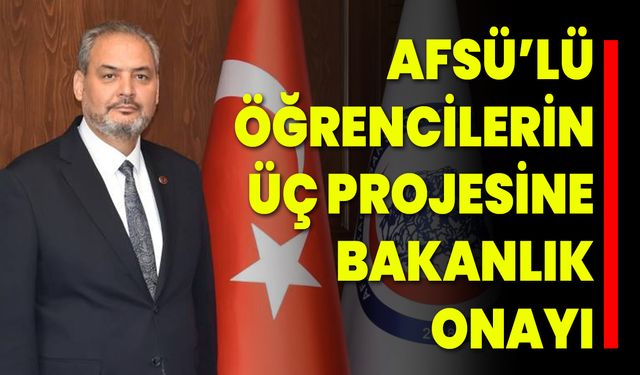 AFSÜ’lü Öğrencilerin Üç Projesine Bakanlık Onayı