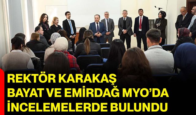 Rektör Karakaş, Bayat ve Emirdağ MYO’da İncelemelerde Bulundu