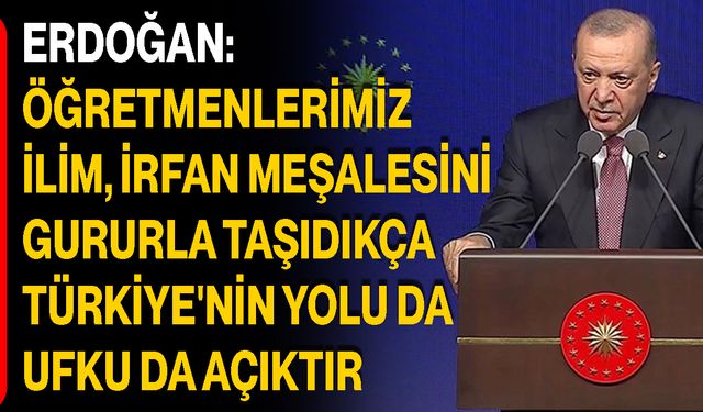 Erdoğan: Öğretmenlerimiz ilim, irfan meşalesini gururla taşıdıkça Türkiye'nin yolu da ufku da açıktır