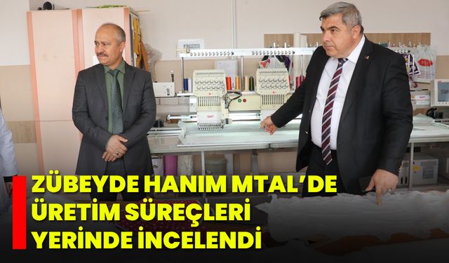 Zübeyde Hanım MTAL’de Üretim Süreçleri Yerinde İncelendi