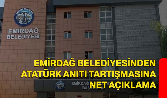 Emirdağ Belediyesinden Atatürk Anıtı Tartışmasına Net Açıklama