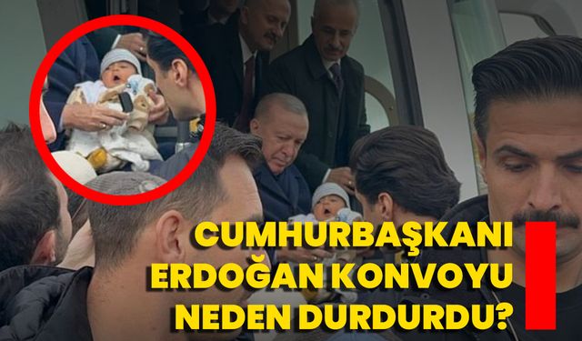 Cumhurbaşkanı Erdoğan Konvoyu Neden Durdurdu?