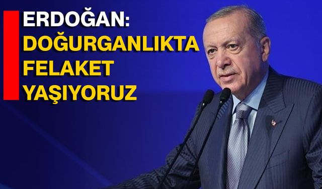 Erdoğan: Doğurganlıkta Felaket Yaşıyoruz