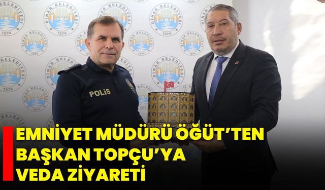 Emniyet Müdürü Öğüt’ten Başkan Topçu’ya Veda Ziyareti