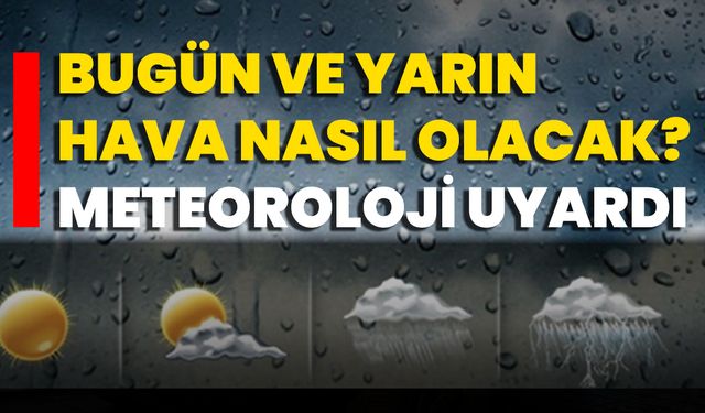 Bugün Ve Yarın Hava Nasıl Olacak? Meteoroloji Uyardı