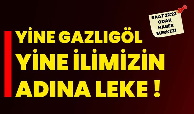 Yine Gazlıgöl  yine ilimizin adına leke !