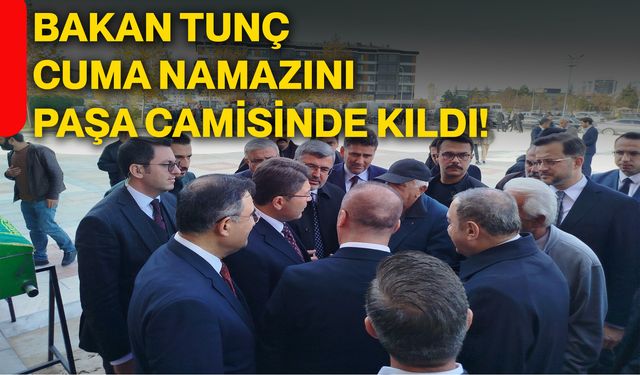 Bakan Tunç, cuma namazını Paşa Camisinde kıldı!
