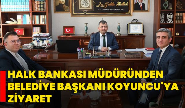 Halk Bankası Müdüründen Belediye Başkanı Serkan Koyuncu'ya Ziyaret