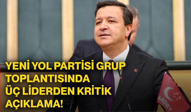 Yeni Yol Partisi grup toplantısında üç liderden kritik açıklama!