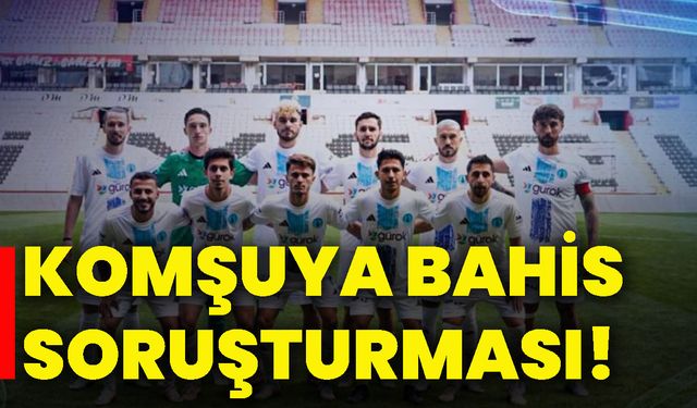 Komşuya bahis soruşturması!