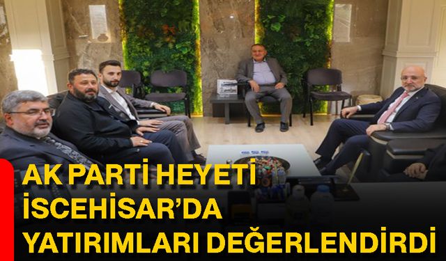 AK Parti Heyeti İscehisar’da Yatırımları Değerlendirdi