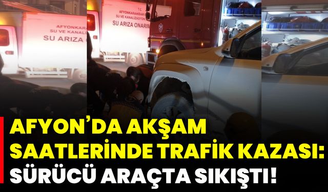 Afyonkarahisar’da akşam saatlerinde trafik kazası: Sürücü araçta sıkıştı!