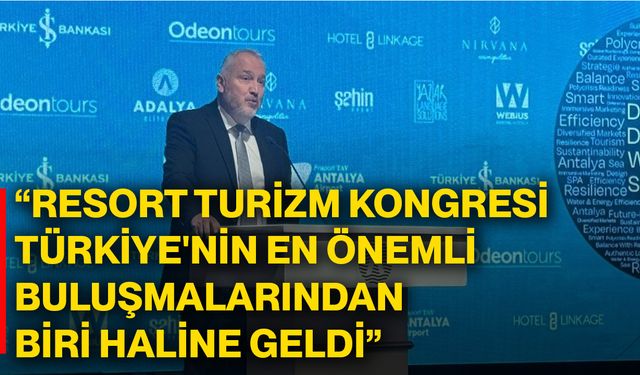 “Resort Turizm Kongresi Türkiye'nin en önemli buluşmalarından biri haline geldi”