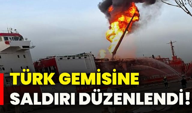 Türk gemisine saldırı düzenlendi!