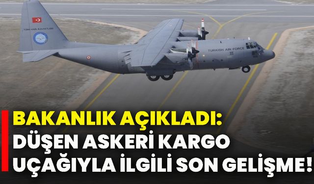 Bakanlık açıkladı: Düşen askeri kargo uçağıyla ilgili son gelişme!