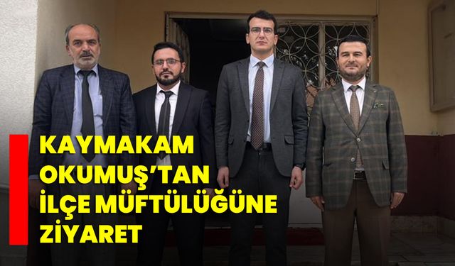 Kaymakam Okumuş’tan İlçe Müftülüğüne Ziyaret