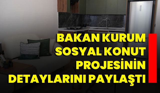 Bakan Kurum Sosyal Konut Projesinin Detaylarını Paylaştı