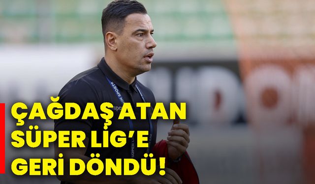 Çağdaş Atan süper lig’e geri döndü!