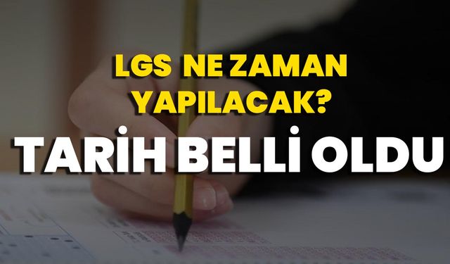 LGS Ne Zaman Yapılacak? Tarih Belli Oldu