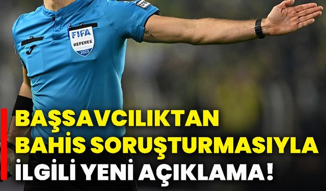 Başsavcılıktan bahis soruşturmasıyla ilgili yeni açıklama!
