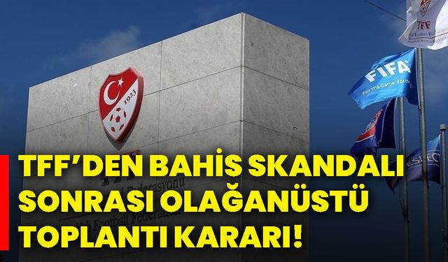 TFF’den bahis skandalı sonrası olağanüstü toplantı kararı!