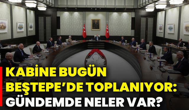 Kabine bugün Beştepe’de toplanıyor: Gündemde neler var?