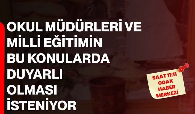 Okul Müdürleri ve Milli Eğitimin bu konularda duyarlı olması isteniyor