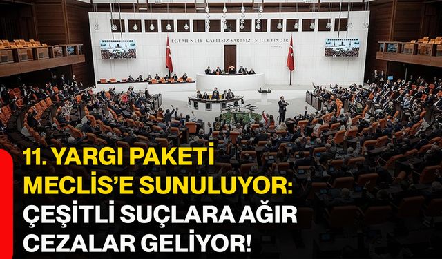 11. yargı paketi Meclis’e sunuluyor: Çeşitli suçlara ağır cezalar geliyor!