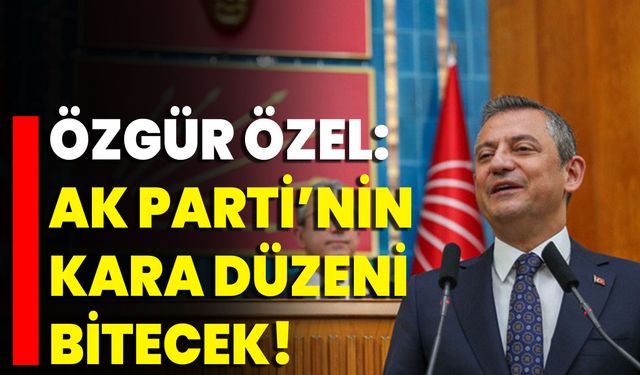 Özgür Özel: Ak Parti’nin Kara Düzeni Bitecek!