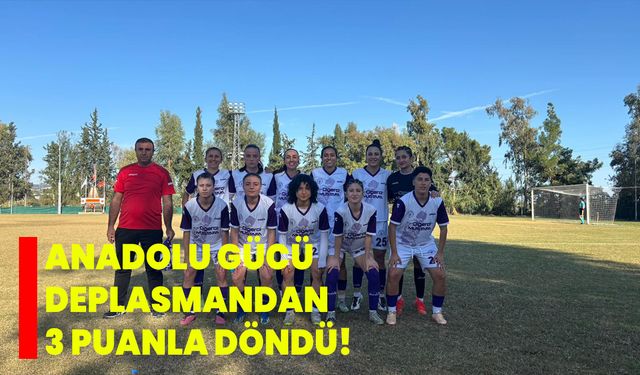 ANADOLU GÜCÜ DEPLASMANDAN 3 PUANLA DÖNDÜ!