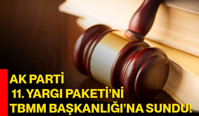 AK Parti, 11. Yargı Paketi’ni TBMM Başkanlığı’na sundu!