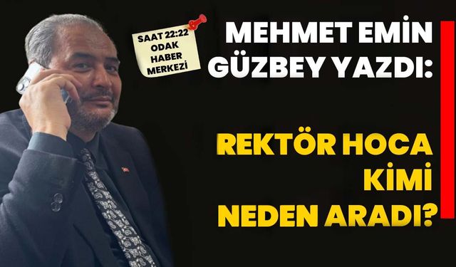 Rektör Hoca kimi neden aradı?