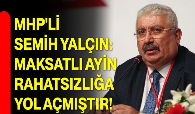 MHP'li Semih Yalçın: Maksatlı Ayin, Rahatsızlığa Yol Açmıştır!
