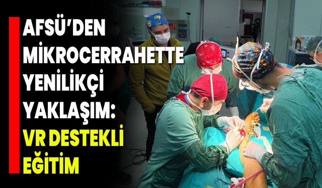 AFSÜ’den Mikrocerrahette Yenilikçi Yaklaşım: VR Destekli Eğitim