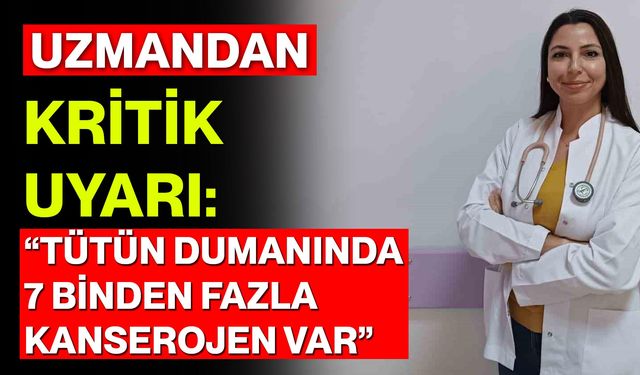Uzmandan kritik uyarı: “Tütün dumanında 7 binden fazla kanserojen var”