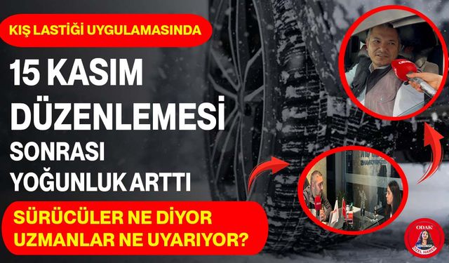 Kış Lastiği Uygulamasında 15 Kasım Düzenlemesi Sonrası Yoğunluk Arttı: Sürücüler Ne Diyor, Uzmanlar Ne Uyarıyor?