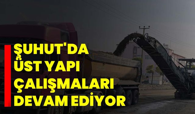Şuhut'da üst yapı çalışmaları devam ediyor