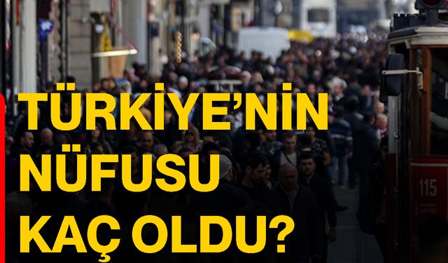Türkiye'nin Nüfusu Kaç Oldu?