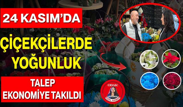 24 Kasım’da Çiçekçilerde Yoğunluk: Talep Ekonomiye Takıldı
