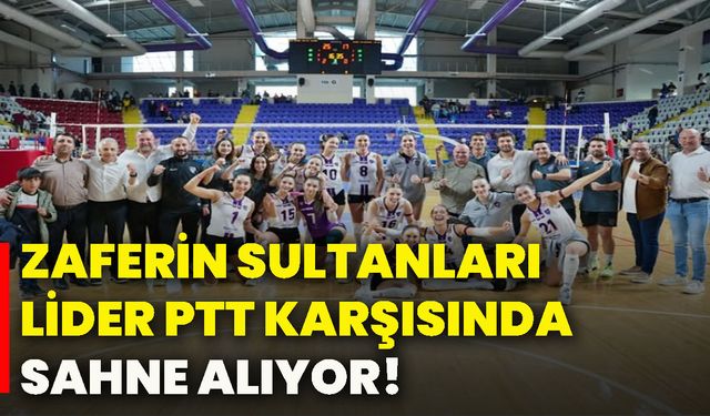 Zaferin Sultanları lider PTT karşısında sahne alıyor!