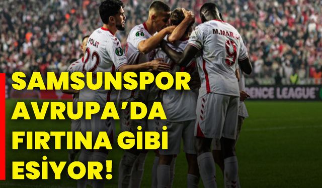 Samsunspor Avrupa’da fırtına gibi esiyor!