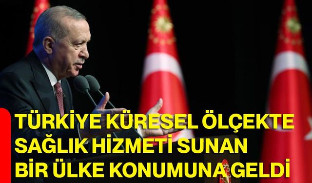 Türkiye Küresel Ölçekte Sağlık Hizmeti Sunan Bir Ülke Konumuna Geldi