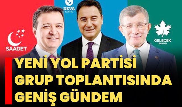 Yeni Yol Partisi Grup Toplantısında Geniş Gündem