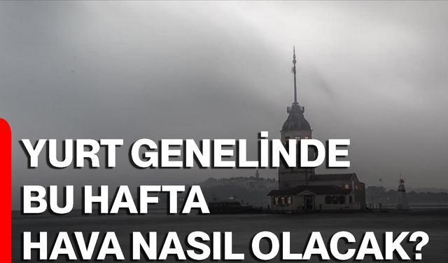 Yurt Genelinde Bu Hafta Hava Nasıl Olacak?
