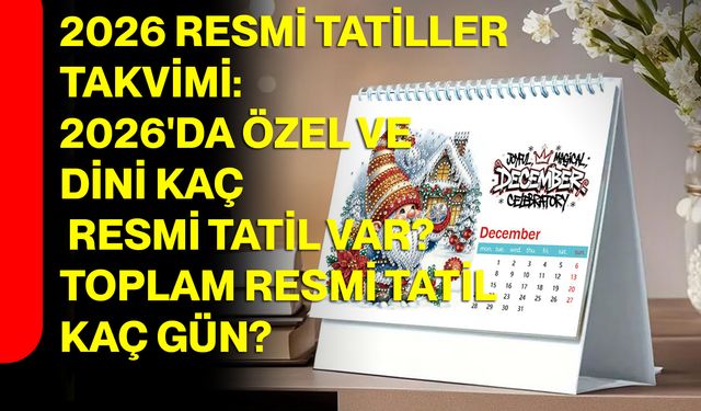 2026 Resmi Tatiller Takvimi: 2026'da Özel Ve Dini Kaç Resmi Tatil Var? Toplam Resmi Tatil Kaç Gün?