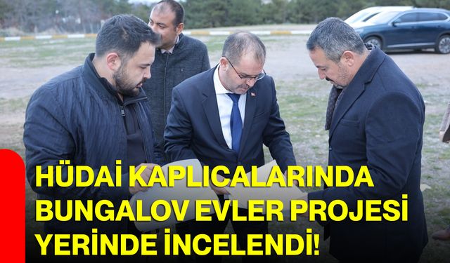 Hüdai Kaplıcalarında Bungalov Evler Projesi Yerinde İncelendi!