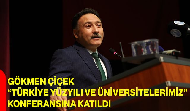 Gökmen Çiçek, “Türkiye Yüzyılı ve Üniversitelerimiz” Konferansına Katıldı