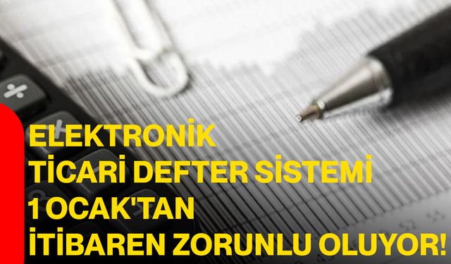 Elektronik Ticari Defter Sistemi 1 Ocak 2026’dan İtibaren Zorunlu Oluyor
